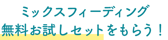 ミックスフィーディング無料お試しセットをもらう！