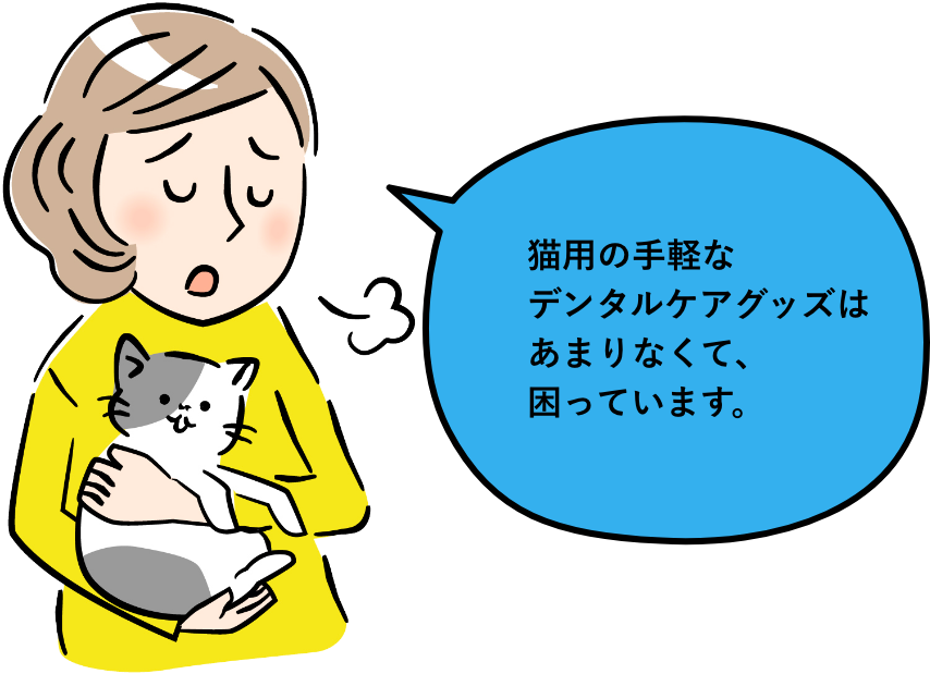 猫用の手軽なデンタルケアグッズはあまりなくて、困っています。