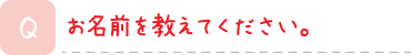お名前を教えてください。